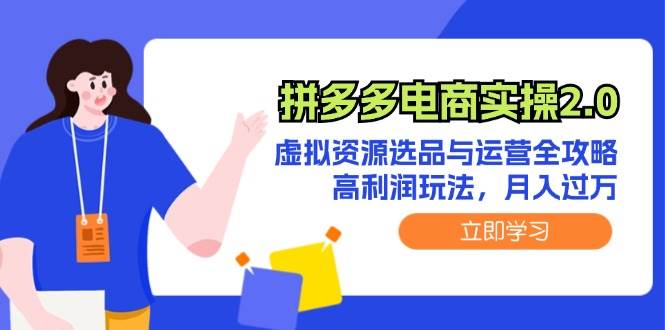 拼多多电商实操2.0：虚拟资源选品与运营全攻略，高利润玩法，月入过万-易创网