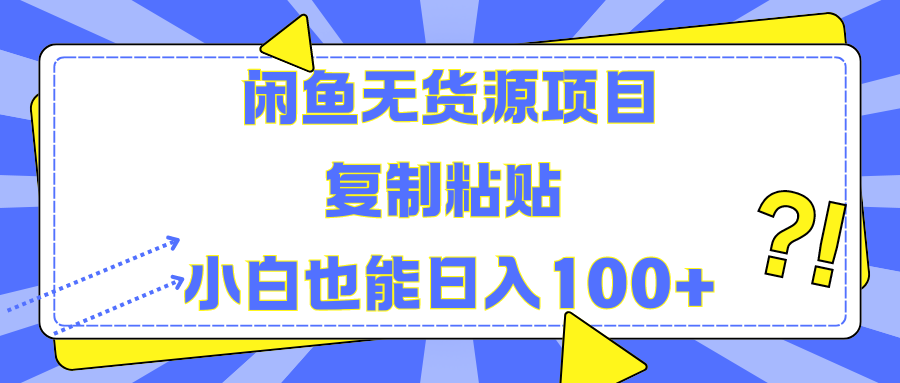 闲鱼无货源项目 复制粘贴 小白也能日入100+-易创网