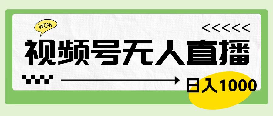 靠视频号24小时无人直播，日入1000＋，多种变现方式，落地实操教程-易创网