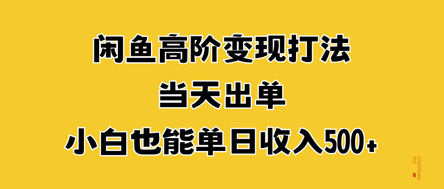 闲鱼高阶变现打法，当天出单，小白也能单日收入500+-易创网