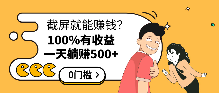 截屏就能赚钱？0门槛，只要做，100%有收益的一个项目，一天躺赚500+-易创网