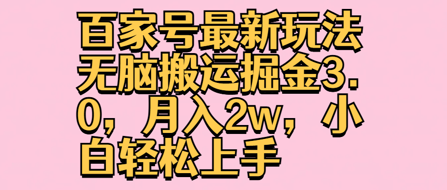 百家号最新玩法无脑搬运掘金3.0，月入2w，小白轻松上手-易创网