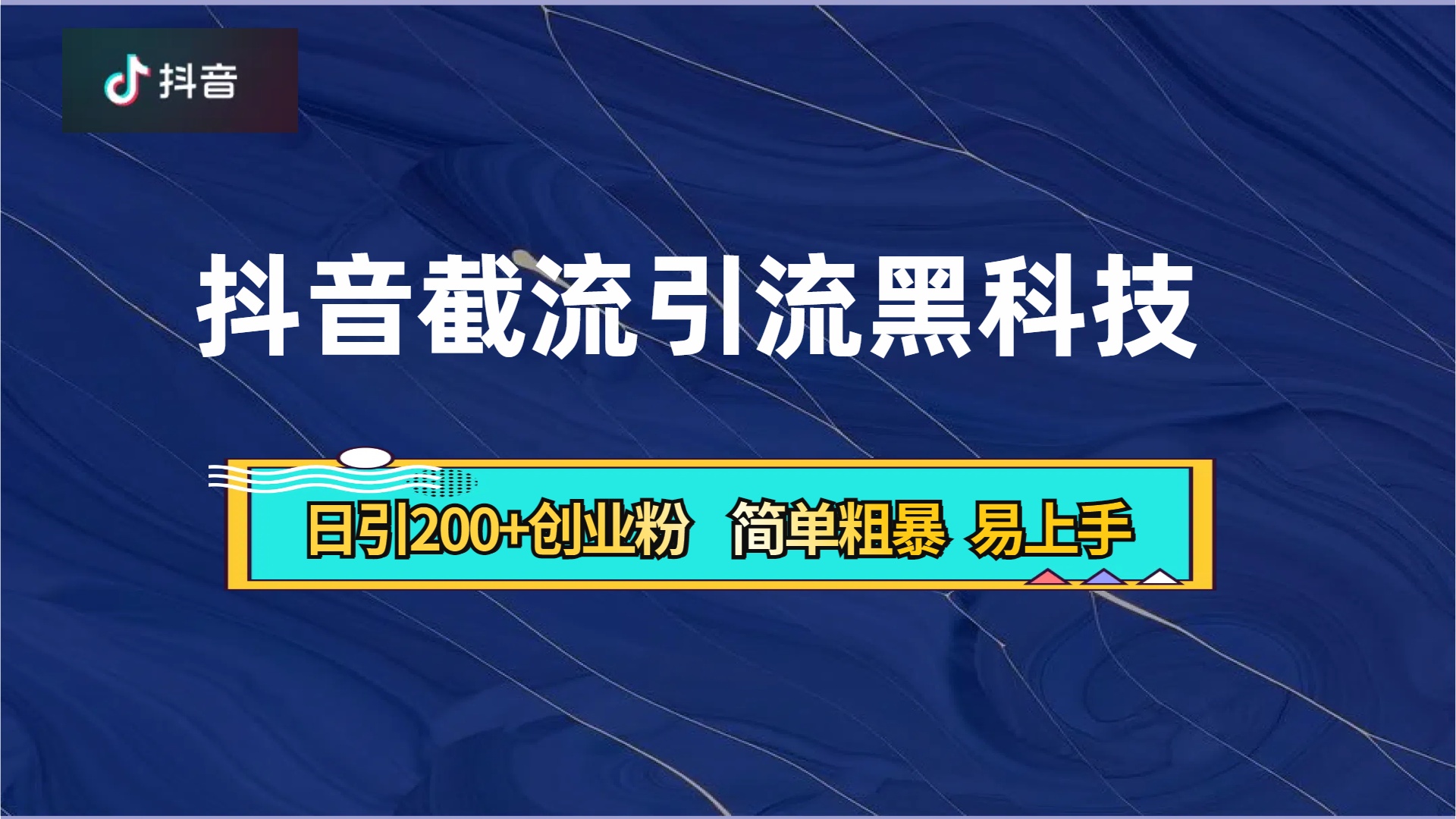 抖音暴力截流引流黑科技，日引200+创业粉，顶流导师内部课程，简单粗暴易上手-易创网
