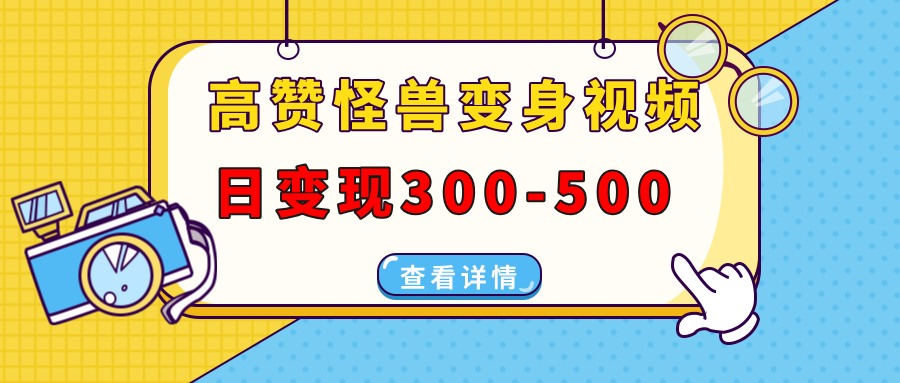 高赞怪兽变身视频制作，日变现300-500，多平台发布（抖音、视频号、小红书倾城领域-倾城领域