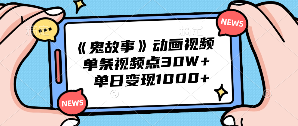 《鬼故事》动画视频，单条视频点赞30W+，单日变现1000+-易创网