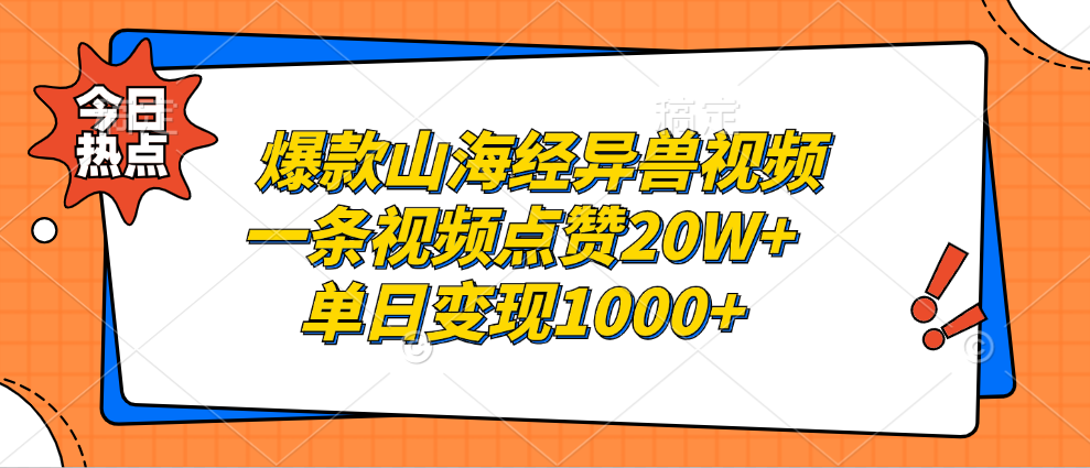 爆款山海经异兽视频，一条视频点赞20W+，单日变现1000+-易创网