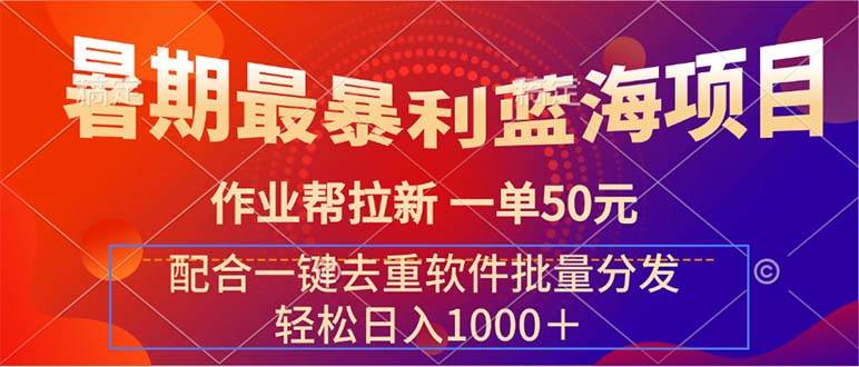 暑期最暴利蓝海项目 作业帮拉新 一单50元 配合一键去重软件批量分发-易创网