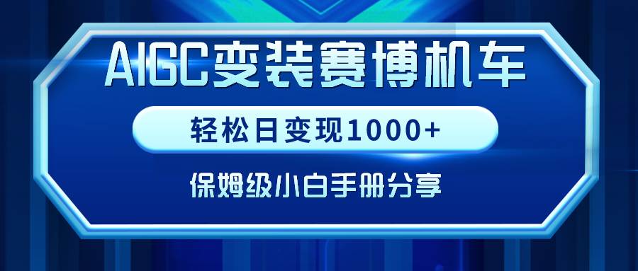 AIGC变装赛博机车，轻松日变现1000+，保姆级小白手册分享！-易创网