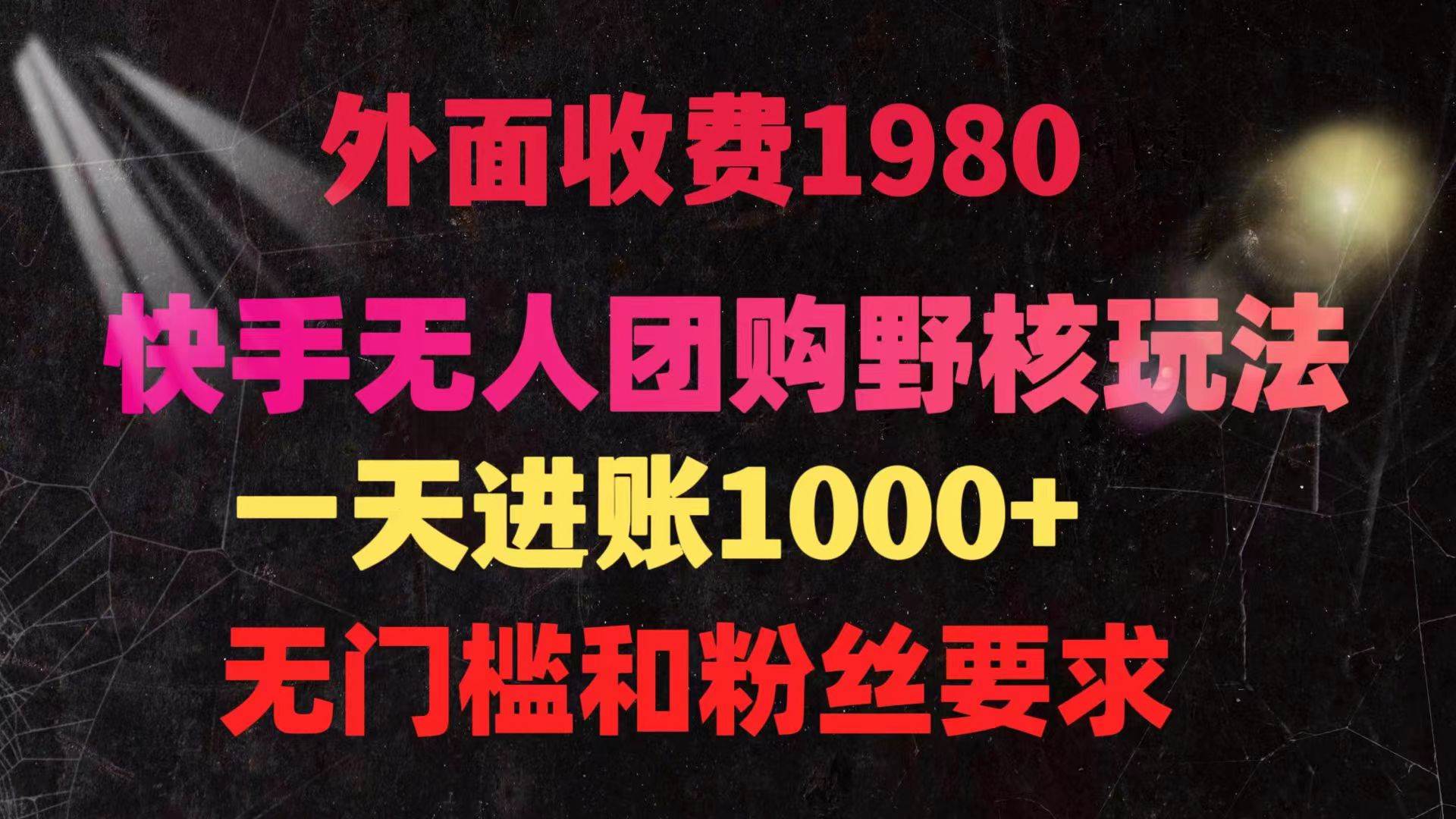 快手无人团购带货野核玩法，一天4位数 无任何门槛-易创网
