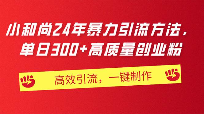 AI小和尚24年暴力引流方法，单日300+高质量创业粉，高效引流，一键制作-易创网