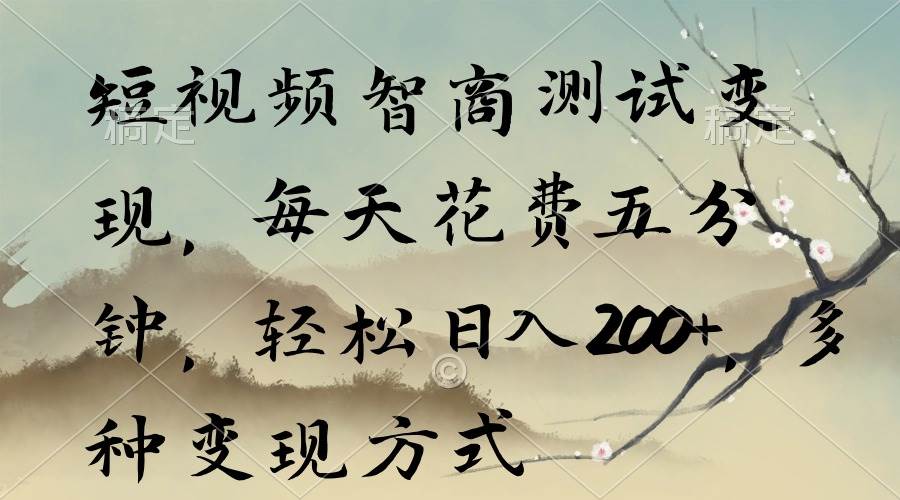 短视频智商测试变现，每天花费五分钟，轻松日入200+，多种变现方式-易创网