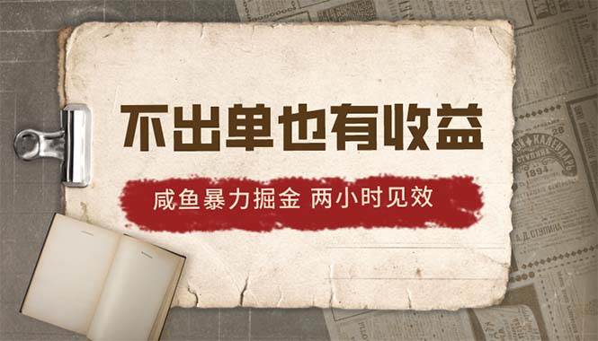 2024咸鱼暴力掘金，不出单也有收益，两小时见效，当天突破500+-易创网