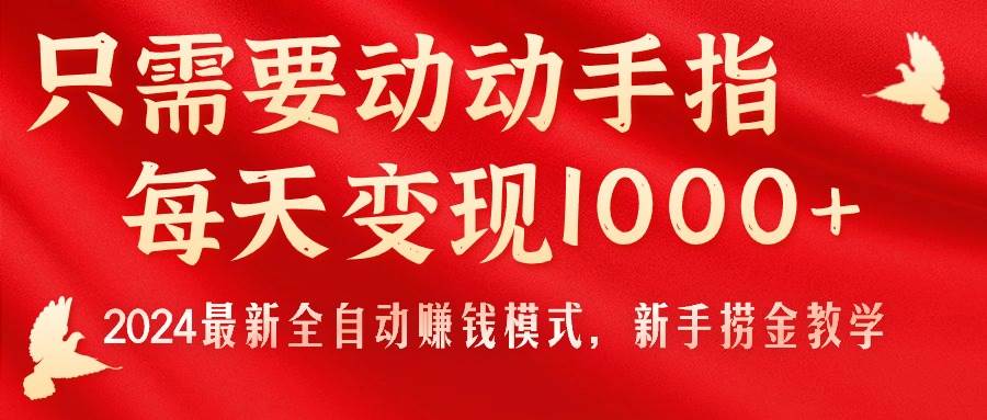 只需要动动手指，每天变现1000+，2024最新全自动赚钱模式，新手捞金教学！-易创网