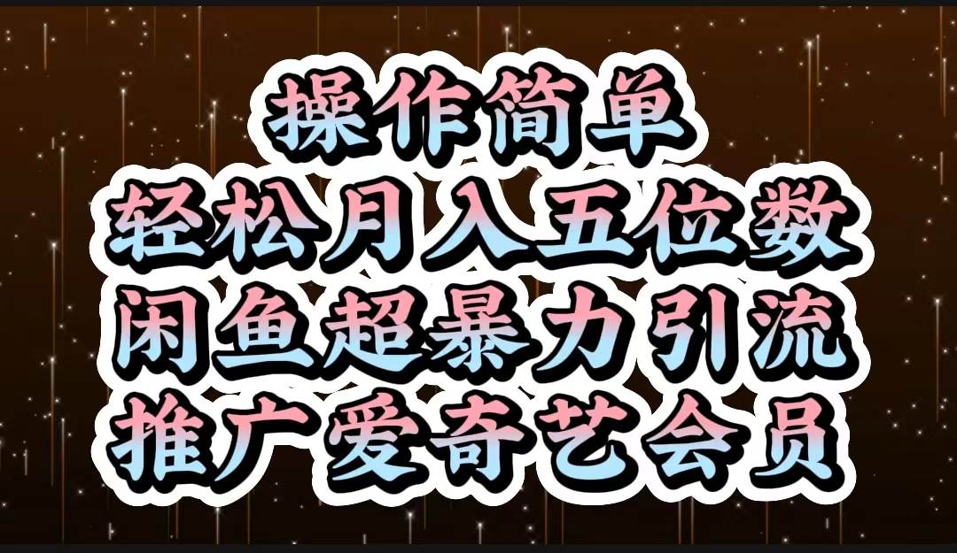 操作简单，轻松月入5位数，闲鱼超暴力引流推广爱奇艺会员-易创网