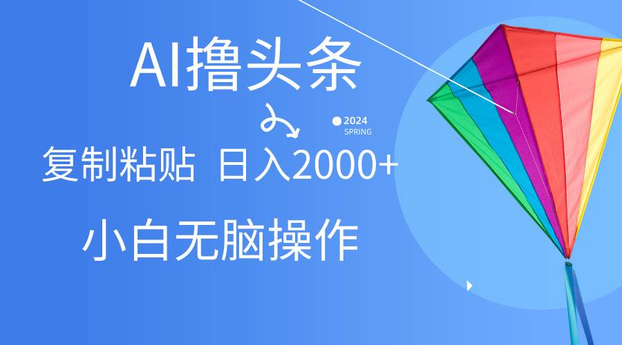 AI一键生成爆款文章撸头条,无脑操作，复制粘贴轻松,日入2000+-易创网