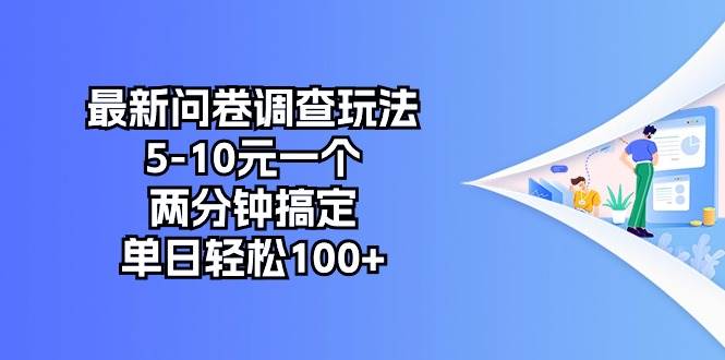 最新问卷调查玩法，5-10元一个，两分钟搞定，单日轻松100+-易创网