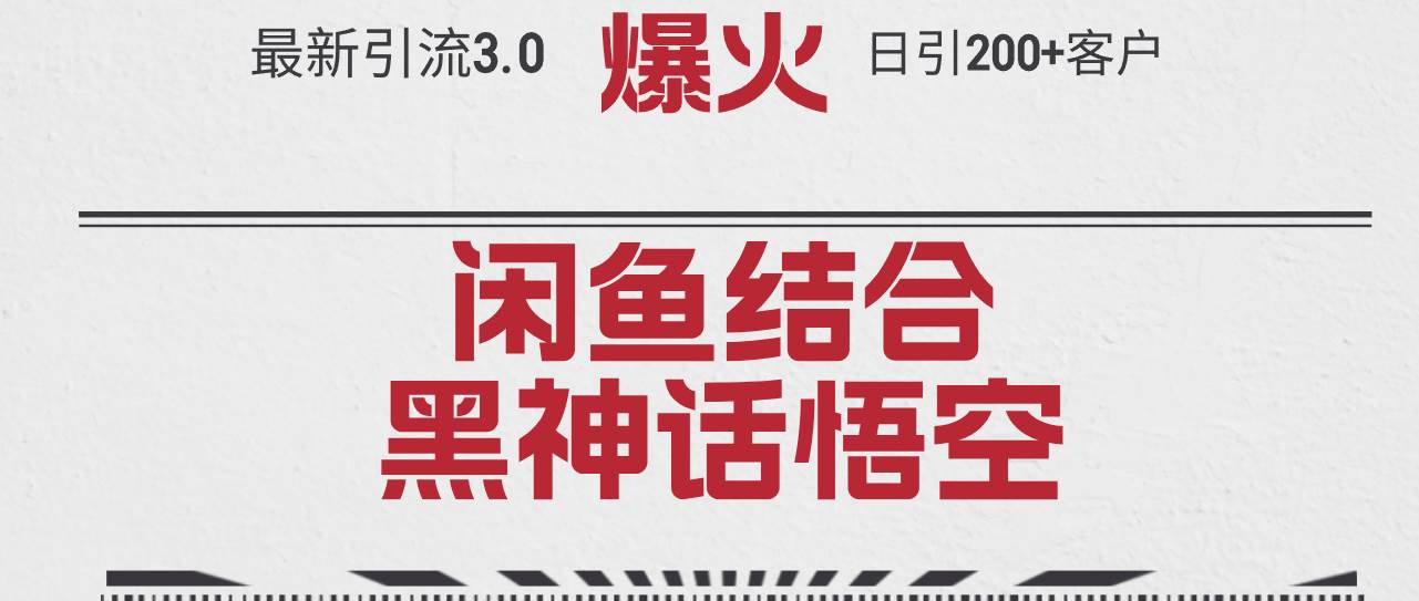 最新引流3.0闲鱼结合《黑神话悟空》单日引流200+客户，抓住热点，实现…-易创网
