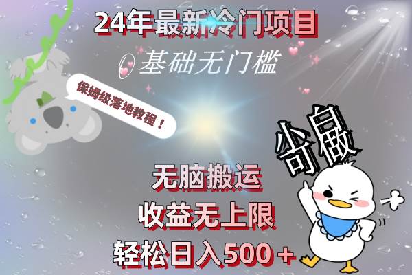 24年最新冷门项目，无脑搬运，收益无上限，轻松日入500＋，保姆级落地教程-易创网