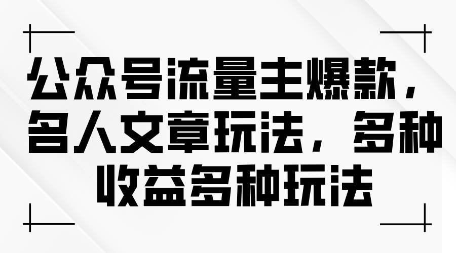 公众号流量主爆款，名人文章玩法，多种收益多种玩法-易创网