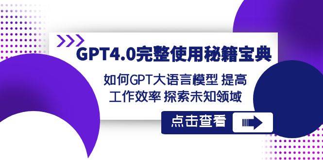 GPT4.0完整使用-秘籍宝典：如何GPT大语言模型 提高工作效率 探索未知领域-易创网