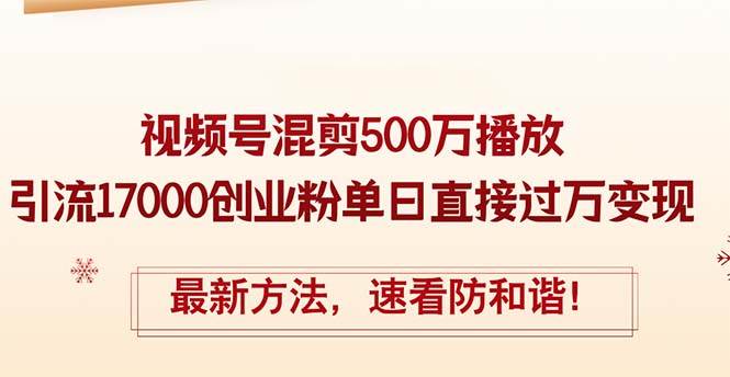 精华帖视频号混剪500万播放引流17000创业粉，单日直接过万变现，最新方…-易创网
