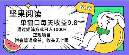 坚果阅读单窗口每天收益9.8通过矩阵方式日入1000+正规项目附有管道收益…-易创网