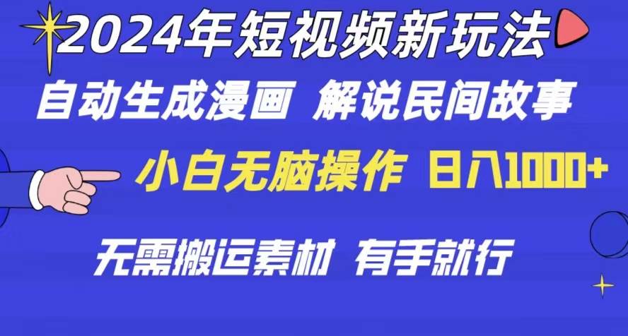2024年 短视频新玩法 自动生成漫画 民间故事 电影解说 无需搬运日入1000+-易创网