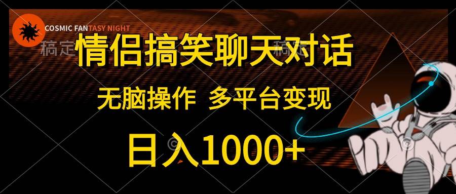 情侣搞笑聊天对话，日入1000+,无脑操作，多平台变现-易创网