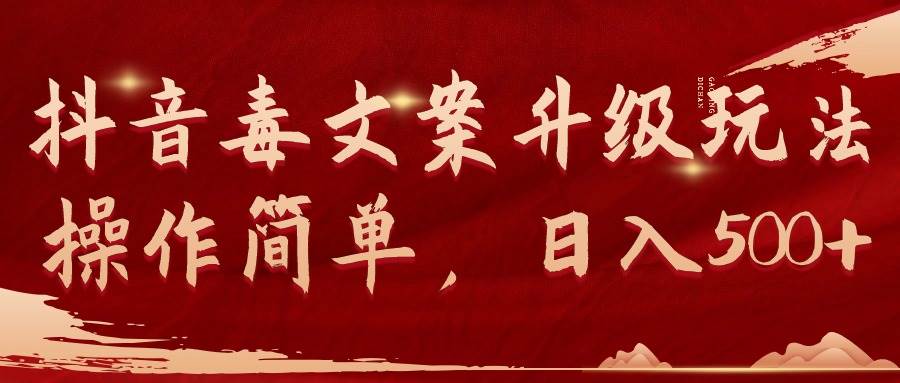 抖音毒文案升级玩法，操作简单，日入500+-易创网