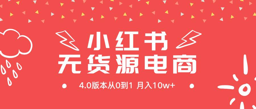 小红书无货源新电商4.0版本从0到1月入10w+-易创网