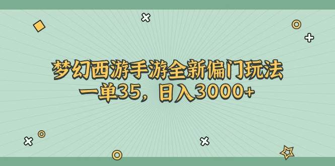 梦幻西游手游全新偏门玩法，一单35，日入3000+-易创网