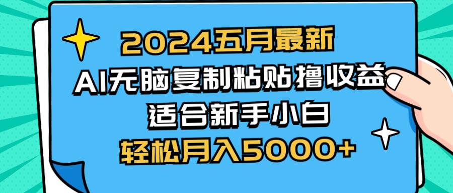 2024五月最新AI撸收益玩法 无脑复制粘贴 新手小白也能操作 轻松月入5000+-易创网