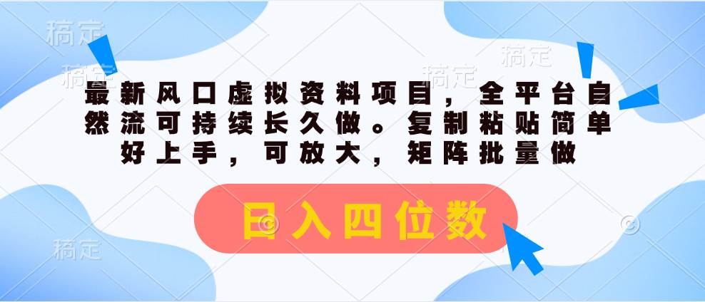 最新风口虚拟资料项目，全平台自然流可持续长久做。复制粘贴 日入四位数-易创网