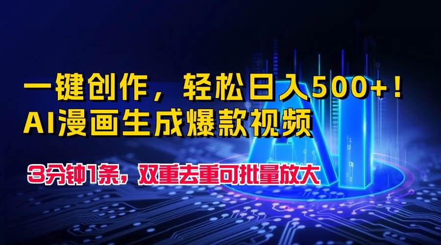 一键创作，轻松日入500+！AI漫画生成爆款视频，3分钟1条，双重去重可批…-易创网
