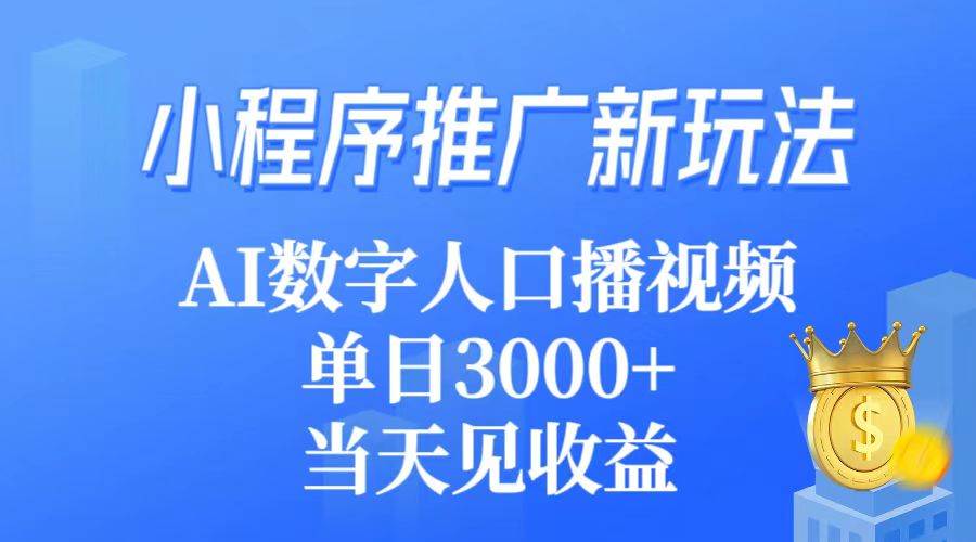 小程序推广新玩法，AI数字人口播视频，单日3000+，当天见收益-易创网