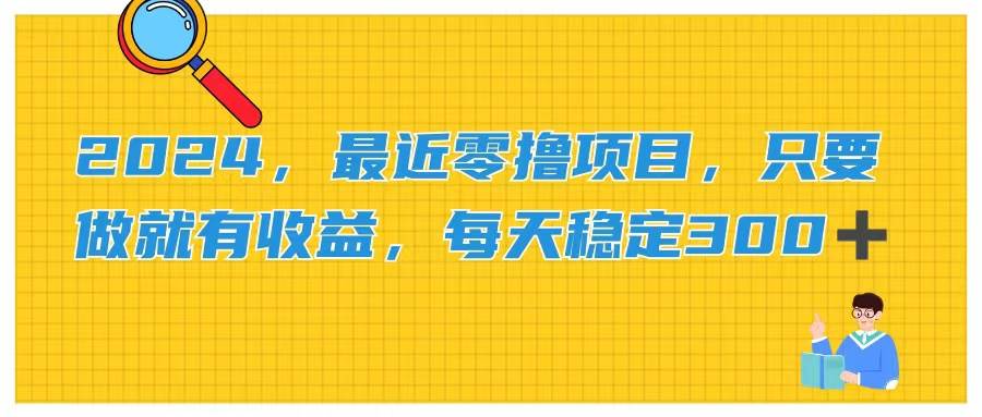 2024，最近零撸项目，只要做就有收益，每天动动手指稳定收益300+-易创网