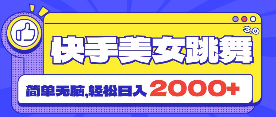 快手美女跳舞直播3.0，拉爆流量不违规，简单无脑，日入2000+-易创网