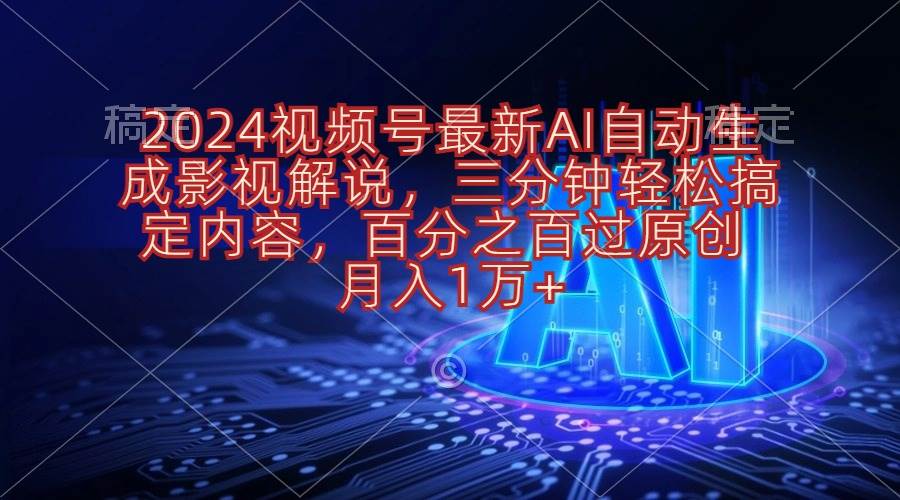 2024视频号最新AI自动生成影视解说，三分钟轻松搞定内容，百分之百过原…-易创网