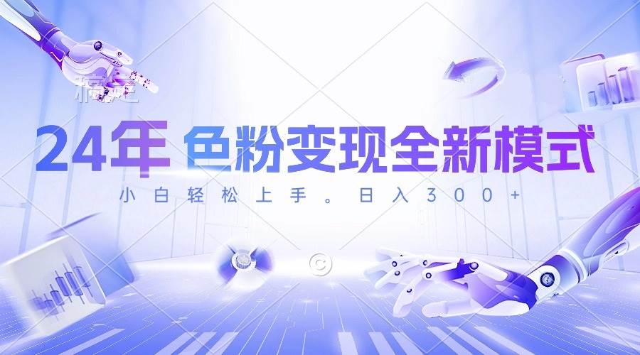 24年色粉变现全新模式，几分钟做好一个视频，小白可上手，每天半小时收…-易创网