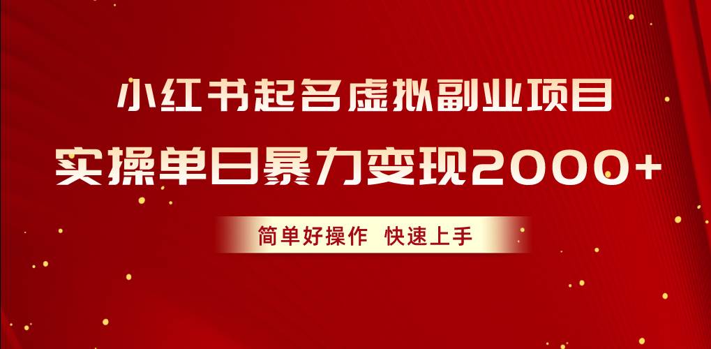 小红书起名虚拟副业项目，实操单日暴力变现2000+，简单好操作，快速上手-易创网