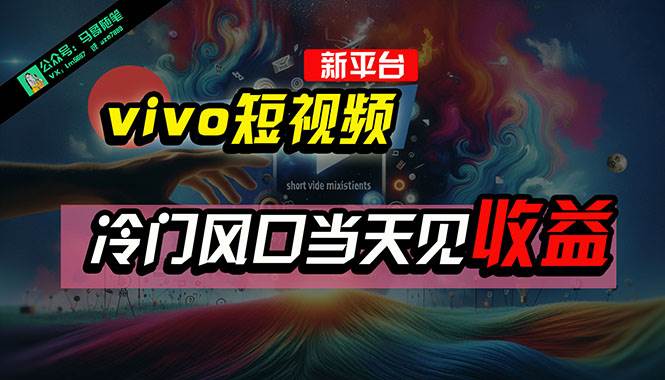 全新平台vivo短视频，新风口AI混剪无脑搬运，冷门风口当天见收益，7天…-易创网