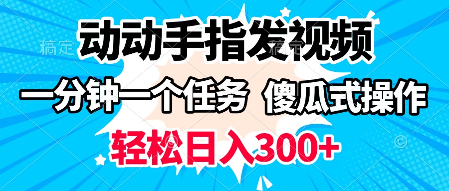 动动手指发视频 一分钟一个任务 轻松日入300+ 傻瓜式操作 随时随地赚收益-易创网