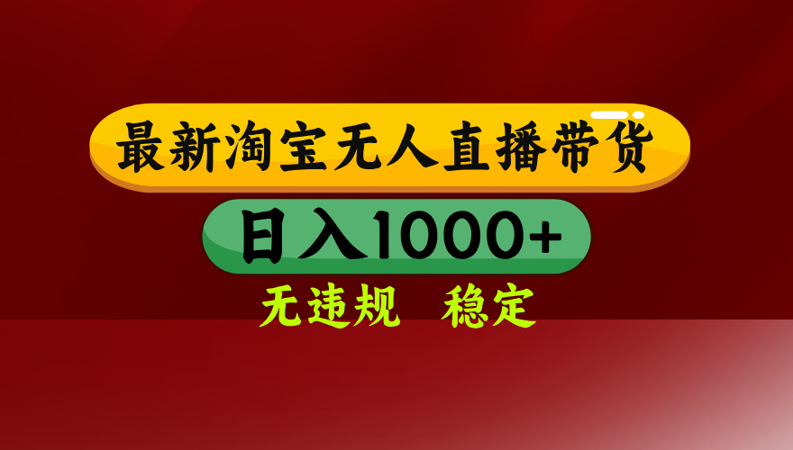 25年3月淘宝无人直播带货，日入多张，不违规不封号，独家技术，操作简单【揭秘】-易创网