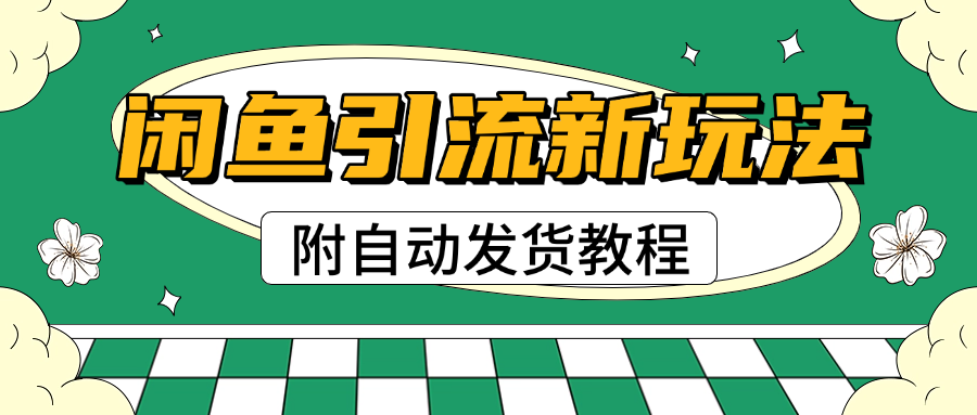 2025闲鱼引流新玩法，日引200+创业粉，每天稳定1000+收益（附自动发货教程）-易创网