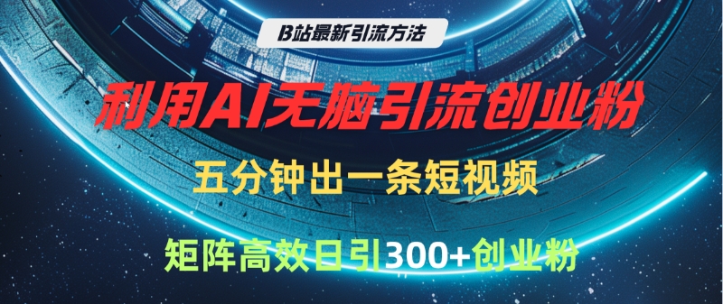 B站最新引流方法，利用AI无脑引流创业粉，五分钟一条作品，矩阵高效日引300家精准创业粉倾城领域-倾城领域
