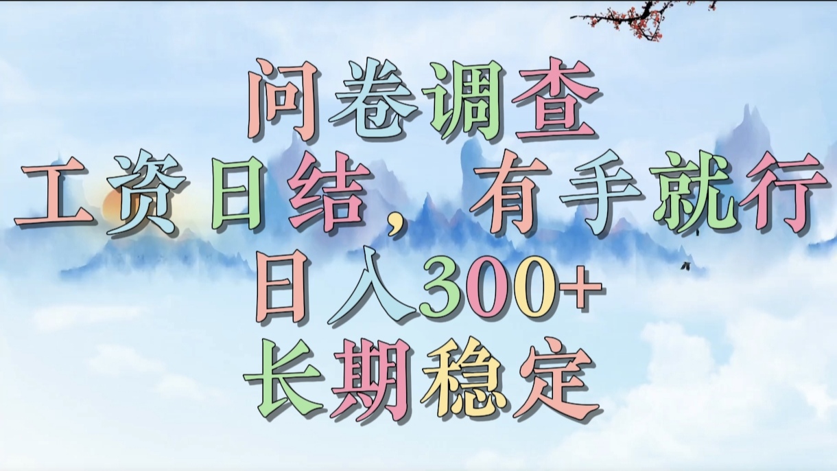 问卷调查，工资日结，有手就行，日入300+，长期稳定-易创网