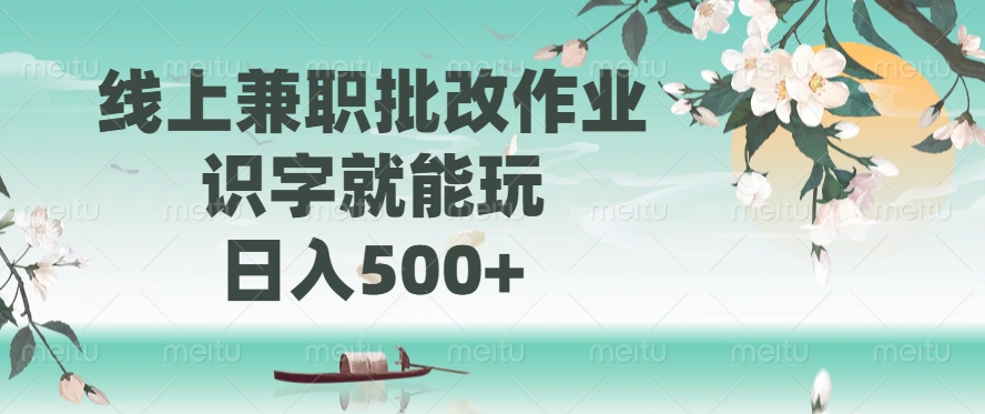 线上兼职批改作业，识字就能玩，日入500+-易创网