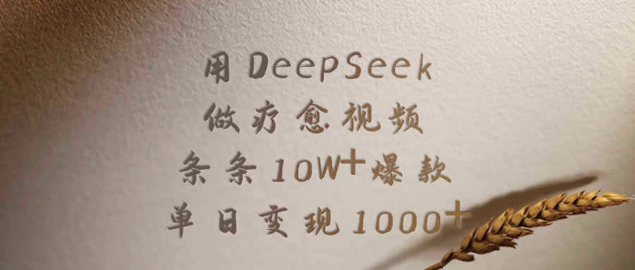 用DeepSeek做疗愈视频，条条10W+爆款，单日变现1000+-易创网