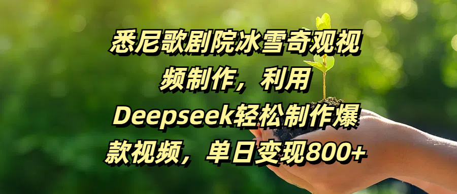 悉尼歌剧院冰雪奇观视频制作，利用Deepseek轻松制作爆款视频，单日变现800+-易创网