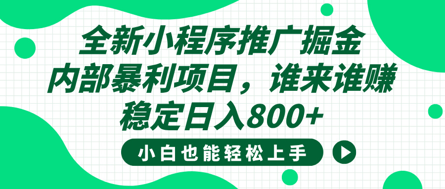全新小程序推广掘金，内部暴利项目，小白轻松上手，稳定日入800+-易创网